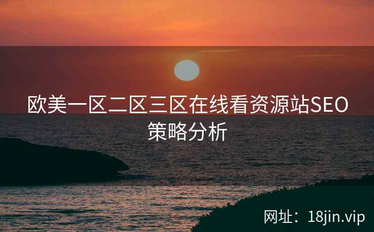 欧美一区二区三区在线看资源站SEO策略分析