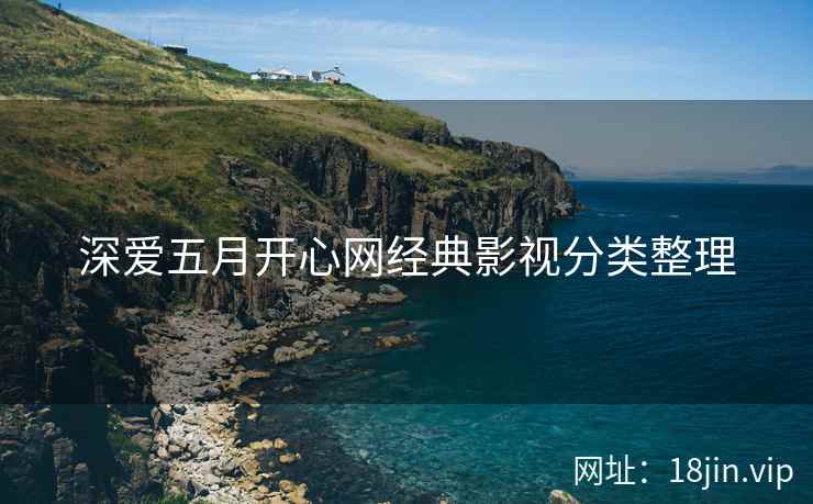 深爱五月开心网经典影视分类整理