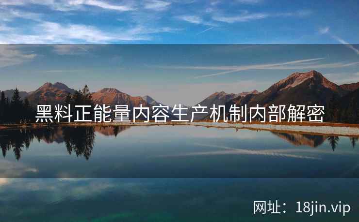 黑料正能量内容生产机制内部解密