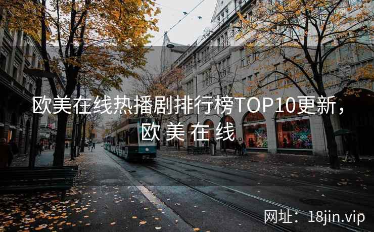 欧美在线热播剧排行榜TOP10更新,欧 美 在 线 欧美在线热播剧排行榜TOP10更新,欧 美 在 线